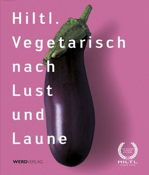 Hiltl. Vegetarisch nach Lust und Laune von Hiltl,  Rolf