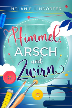 Himmel, Arsch und Zwirn von Lindorfer,  Melanie