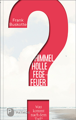 Himmel, Hölle, Fegefeuer – Was kommt nach dem Tod? von Buskotte,  Frank, Splett,  Martin