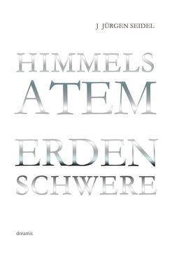 Himmelsatem – Erdenschwere von Seidel,  J. Jürgen, Seidel,  Marc Philip