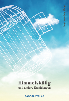 Himmelskäfig und andere Erzählungen von Wang,  Jing