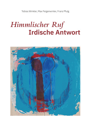 Himmlischer Ruf – Irdische Antwort von Feigenwinter,  Max, Pfulg,  Franz, Winkler,  Tobias