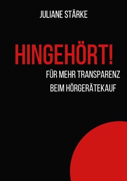 HINGEHÖRT! Für mehr Transparenz beim Hörgerätekauf. von Stärke,  Juliane