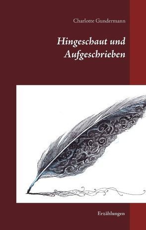 Hingeschaut und aufgeschrieben von Gundermann,  Charlotte