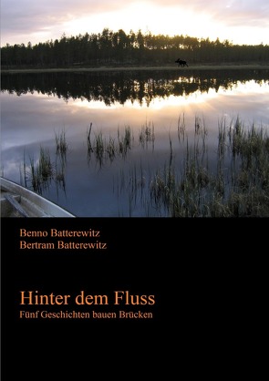 Hinter dem Fluss – Fünf Geschichten bauen Brücken von Batterewitz,  Benno, Batterewitz,  Bertram