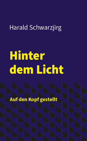 Hinter dem Licht – Auf den Kopf gestellt von Schwarzjirg,  Harald