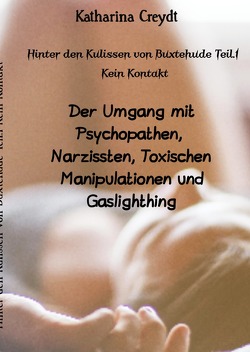 Hinter den Kulissen von Buxtehude / Hinter den Kulissen von Buxtehude Teil.1 Kein Kontakt Der Umgang mit Psychopathen, Narzissten, Toxischen Manipulationen und Gaslighthing von Creydt,  Katharina