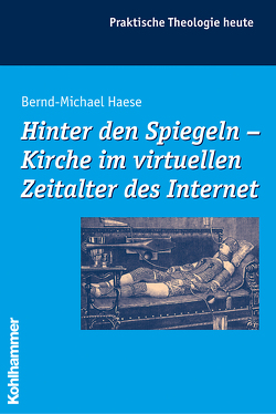 Hinter den Spiegeln – Kirche im virtuellen Zeitalter des Internet von Bitter,  Gottfried, Cornehl,  Peter, Fuchs,  Ottmar, Gerhards,  Albert, Haese,  Bernd-Michael, Morgenthaler,  Christoph, Wagner-Rau,  Ulrike, Wegenast,  Klaus