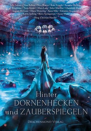 Hinter Dornenhecken und Zauberspiegeln von Adrian,  Julia, Bellem,  Nina, Blazon,  Nina, Forsyth,  Kate, Gerdom,  Susanne, Handel,  Christian, Kingfisher,  T., Kinkel,  Tanja, Lang,  Mara, Marillier,  Juliet, Marzi,  Christoph, McGuire,  Seanan, Menschig,  Diana, Milo,  Anna, Siegmund,  Fabienne, Solberg,  Katrin, Springorum,  Björn, Wade,  Susan