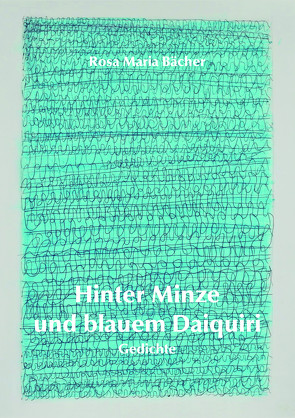 Hinter Minze und blauem Daiquiri von altenstrasser,  toNi, Bächer,  Rosa Maria