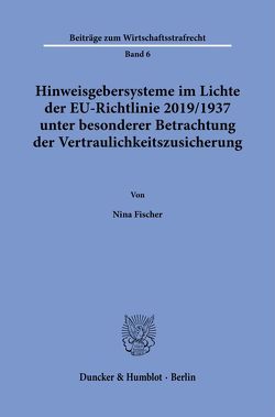 Hinweisgebersysteme im Lichte der EU-Richtlinie 2019-1937 unter besonderer Betrachtung der Vertraulichkeitszusicherung. von Fischer,  Nina