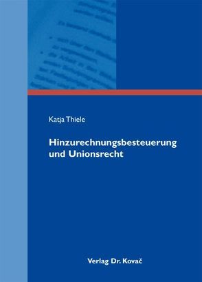 Hinzurechnungsbesteuerung und Unionsrecht von Thiele,  Katja