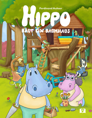 Hippo baut ein Baumhaus von Auhser,  Ferdinand, Huber,  Daniela, Wildauer,  Manuela