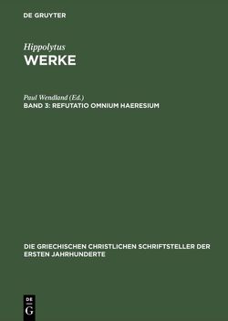 Hippolytus: Hippolytus Werke / Refutatio omnium haeresium von Wendland,  Paul