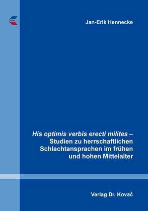 His optimis verbis erecti milites – Studien zu herrschaftlichen Schlachtansprachen im frühen und hohen Mittelalter von Hennecke,  Jan-Erik