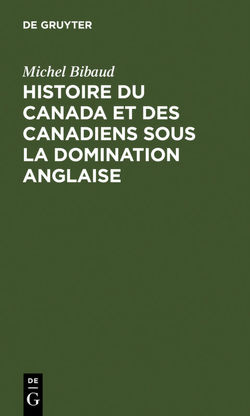 Histoire du Canada et des Canadiens sous la domination anglaise von Bibaud,  Michel, Conseil Canadien de Recherche en Sciences Sociales, Conseil Canadien de Recherche sur les Humanites, Maison des Sciences de l'Homme, PuSic Libraryre