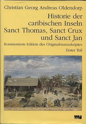 Historie der caribischen Inseln Sanct Thomas, Sanct Crux und Sanct… / Historie der caribischen Inseln Sanct Thomas, Sanct Crux und Sanct… von Meier,  Gudrun, Oldendorp,  Christian G, Palmié,  Stephan, Stein,  Peter, Ulbricht,  Horst