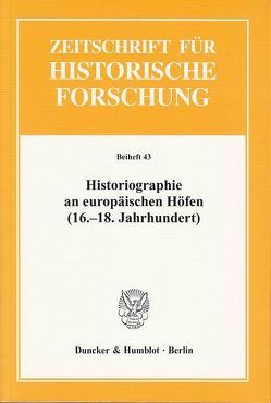 Historiographie an europäischen Höfen (16.-18. Jahrhundert). von Strohmeyer,  Arno, Völkel,  Markus