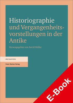 Historiographie und Vergangenheitsvorstellungen in der Antike von Möller,  Astrid