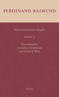 Historisch-kritische Ausgabe Band 3 von Raimund,  Ferdinand, Sonnleitner,  Johann, Walla,  Friedrich