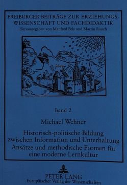 Historisch-politische Bildung zwischen Information und Unterhaltung- Ansätze und methodische Formen für eine moderne Lernkultur von Wehner,  Michael