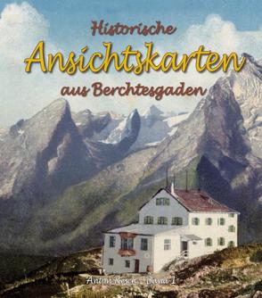 Historische Ansichtskarten aus Berchtesgaden von Resch,  Anton, Schmid,  Josef, Schmid,  Max