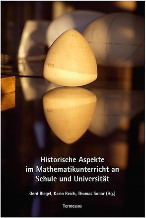 Historische Aspekte im Mathematikunterricht an Schule und Unterricht von Biegel,  Gerd, Reich,  Karin, Sonar,  Thomas