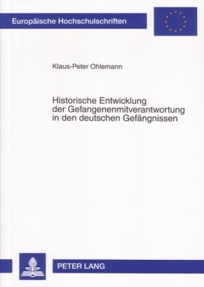 Historische Entwicklung der Gefangenenmitverantwortung in den deutschen Gefängnissen von Ohlemann,  Klaus-Peter