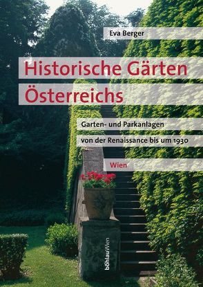 Historische Gärten Österreichs Garten- und Parkanlagen von der Renaissance bis um 1930 von Berger,  Eva