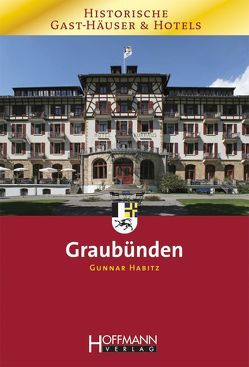 Historische Gast-Häuser und Hotels Graubünden von Habitz,  Gunnar