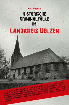 Historische Kriminalfälle im Landkreis Uelzen von Wagner,  Tino