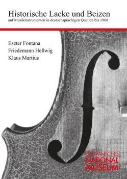 Historische Lacke und Beizen auf Musikinstrumenten in deutschsprachigen Quellen bis 1900 von Fontana,  Eszter, Hellwig,  Friedemann, Martius,  Klaus