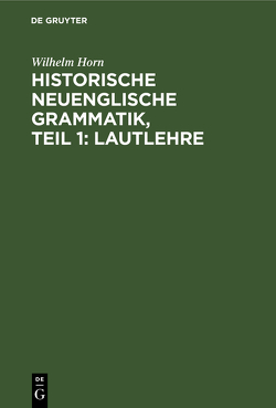 Historische neuenglische Grammatik, Teil 1: Lautlehre von Horn,  Wilhelm