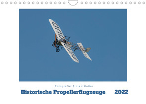 Historische Propellerflugzeuge 2022CH-Version (Wandkalender 2022 DIN A4 quer) von J. Koller,  Alois