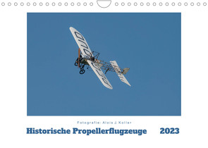 Historische Propellerflugzeuge 2023CH-Version (Wandkalender 2023 DIN A4 quer) von J. Koller,  Alois