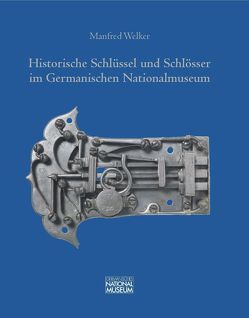 Historische Schlüssel und Schlösser im Germanischen Nationalmuseum von Welker,  Manfred