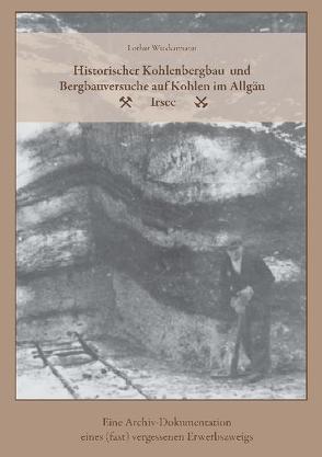 Historischer Kohlenbergbau und Bergbauversuche auf Kohlen im Allgäu von Wiedenmann,  Lothar