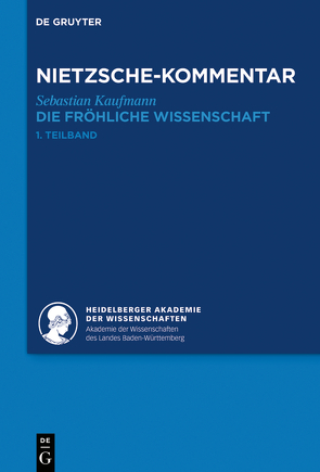 Historischer und kritischer Kommentar zu Friedrich Nietzsches Werken / Kommentar zu Nietzsches „Die fröhliche Wissenschaft“ von Heidelberger Akademie der Wissenschaften, Kaufmann,  Sebastian