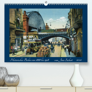 Historisches Berlin von 1888 bis 1918 (Premium, hochwertiger DIN A2 Wandkalender 2020, Kunstdruck in Hochglanz) von Siebert,  Jens