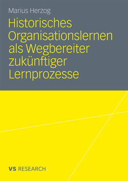 Historisches Organisationslernen als Wegbereiter zukünftiger Lernprozesse von Herzog,  Marius