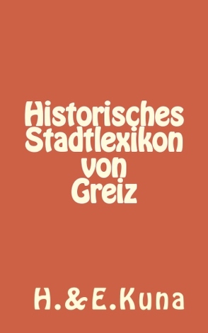 Historisches Stadtlexikon von Greiz von Kuna,  Edwin, Kuna,  Hannelore