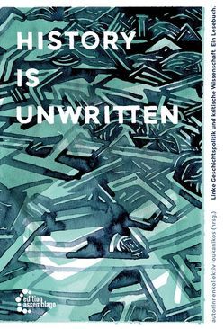 History is unwritten von Adamczak,  Bini, Affolderbach,  Friedemann, Bolyos,  Lisa, Boxhammer,  Ingeborg, Götze,  Susanne, Grams,  Florian, Helbling,  Saskia, Hirschfeld,  Uwe, Hoffrogge,  Ralf, Hürtgen,  Renate, Hüttner,  Bernd, Krieg,  Claudia, Leidinger,  Christiane, Lerp,  Dörte, Lewerenz,  Susann, Lill,  Max, Mayer,  David, Morawek,  Katharina, Nagl,  Dominik, Oy,  Gottfried, Rhein,  Katharina, Rotmund,  Chris, Schneider,  Christoph, Siebeck,  Cornelia, Tantner,  Anton, Uellenberg,  Wolfgang