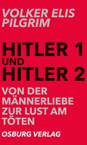 Hitler 1 und Hitler 2. Von der Männerliebe zur Lust am Töten von Pilgrim,  Volker Elis