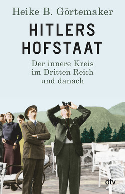 Hitlers Hofstaat von Görtemaker,  Heike B