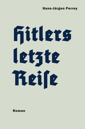 Hitlers letzte Reise von Perrey,  Dr. Hans-Jürgen