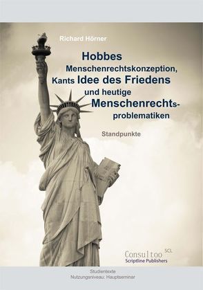 Hobbes Menschenrechtskonzeption, Kants Idee des Friedens und heutige Menschenrechtsproblematiken von Hörner,  Richard