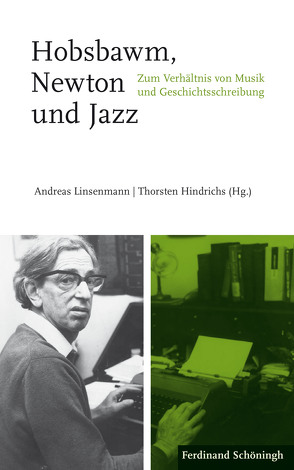 Hobsbawm, Newton und Jazz von Broecking,  Christian, Burke,  Peter, Hindrichs,  Thorsten, Knauer,  Wolfram, Linsenmann,  Andreas, Niederauer,  Martin, Pelinka,  Anton, Rühse,  Viola, Schläppi,  Daniel