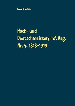 Hoch- und Deutschmeister; Inf. Reg. Nr. 4, 1828-1919 von Neumüller,  Henry