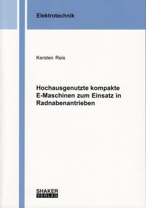 Hochausgenutzte kompakte E-Maschinen zum Einsatz in Radnabenantrieben von Reis,  Kersten