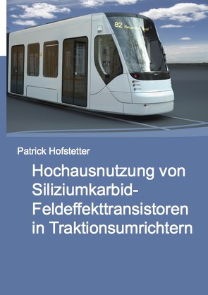 Hochausnutzung von Siliziumkarbid-Feldeffekttransistoren in Traktionsumrichtern von Hofstetter,  Patrick